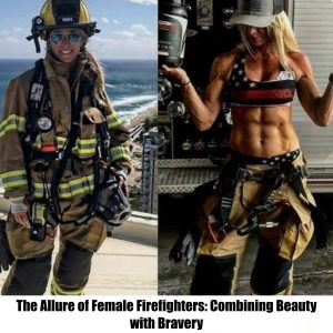 The Allure of Female Firefighters: Combining Beauty with Bravery