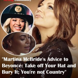 Martina McBride's Advice to Beyoncé: Take off Hat and Bury your Hat You're not Country